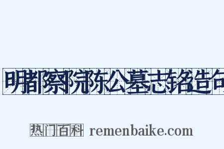 明都察院陈公墓志铭造句是什么意思的图片